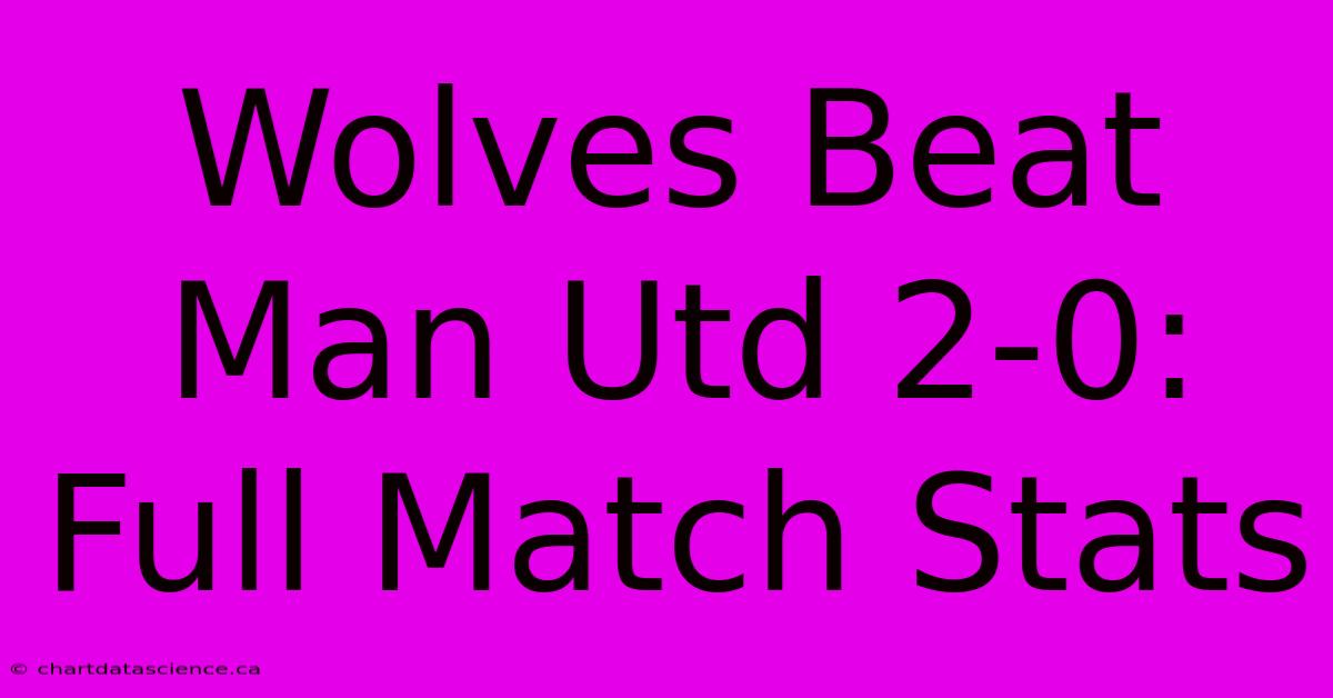 Wolves Beat Man Utd 2-0: Full Match Stats