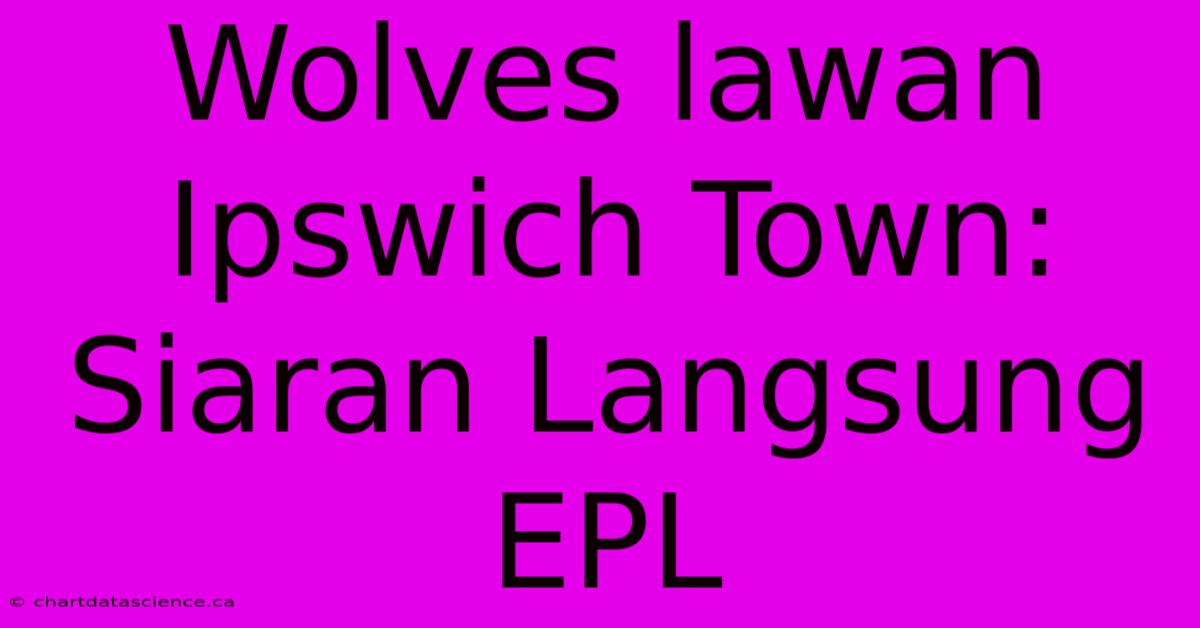 Wolves Lawan Ipswich Town:  Siaran Langsung EPL