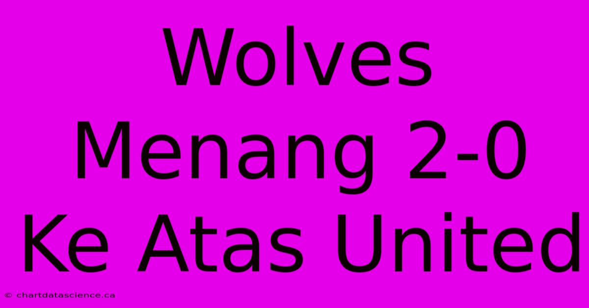 Wolves Menang 2-0 Ke Atas United