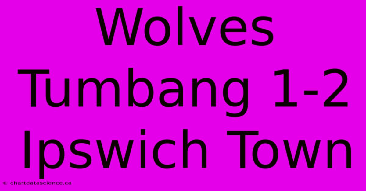 Wolves Tumbang 1-2 Ipswich Town