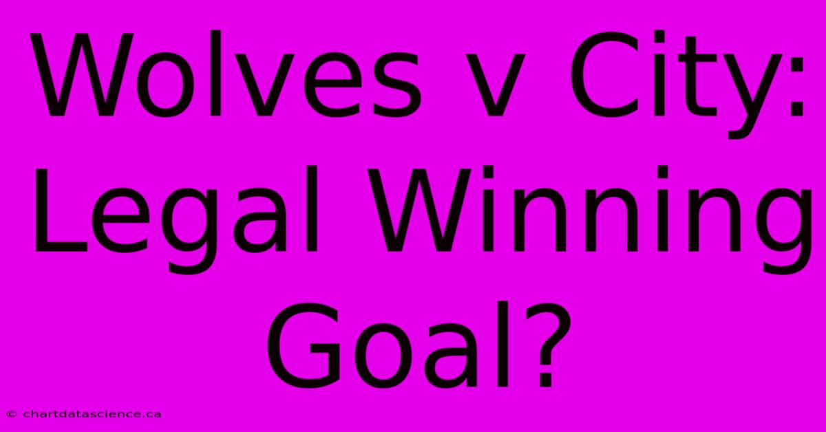 Wolves V City: Legal Winning Goal?