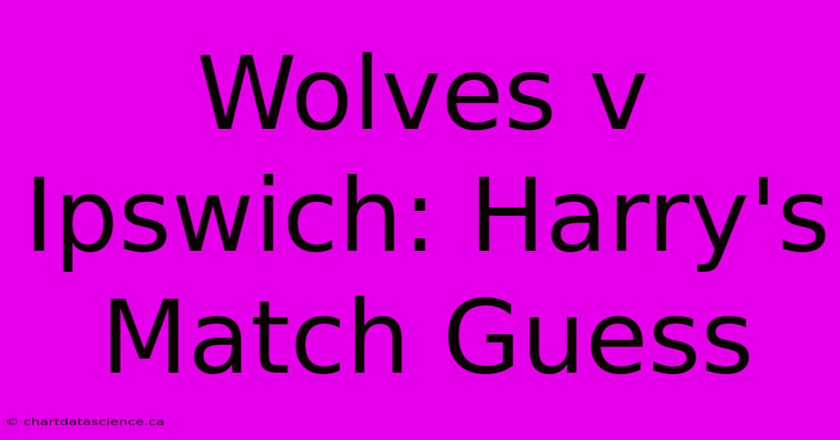 Wolves V Ipswich: Harry's Match Guess