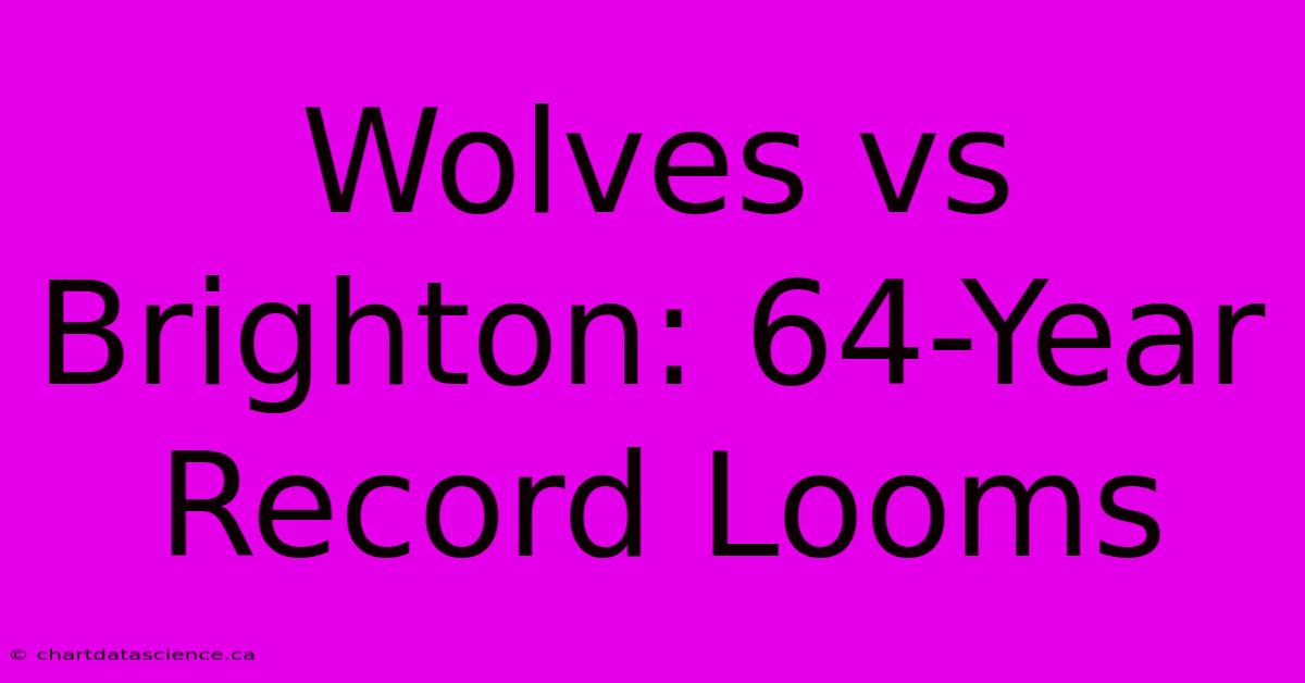 Wolves Vs Brighton: 64-Year Record Looms 