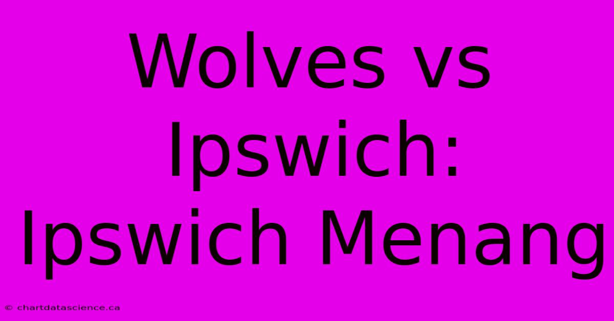 Wolves Vs Ipswich: Ipswich Menang