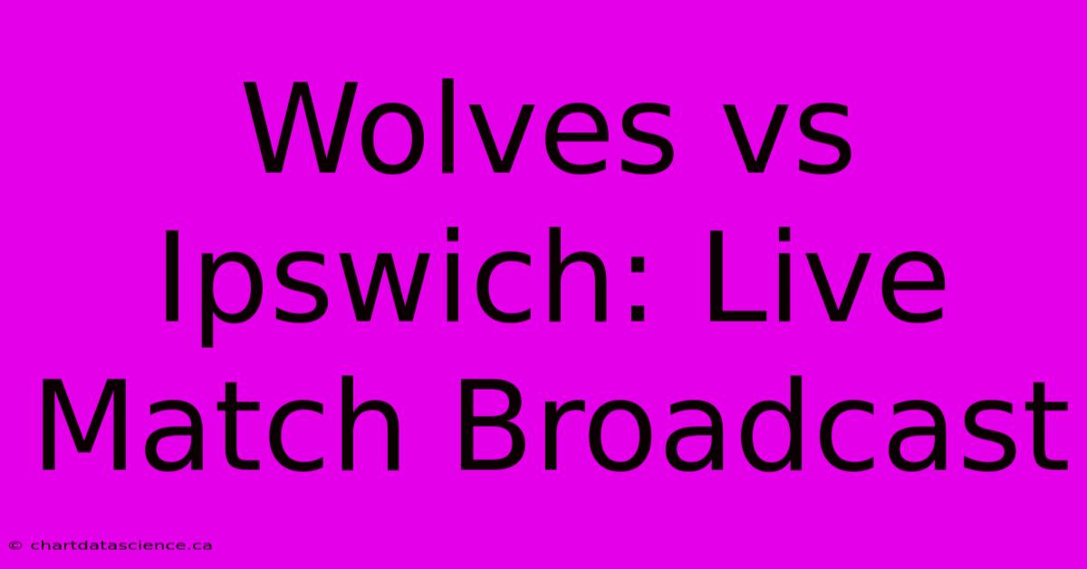 Wolves Vs Ipswich: Live Match Broadcast