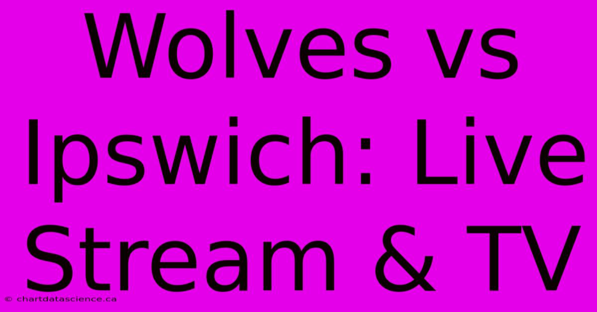 Wolves Vs Ipswich: Live Stream & TV