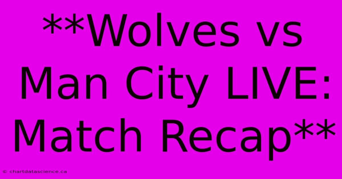 **Wolves Vs Man City LIVE: Match Recap**