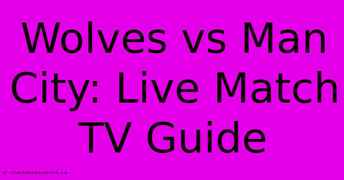 Wolves Vs Man City: Live Match TV Guide 