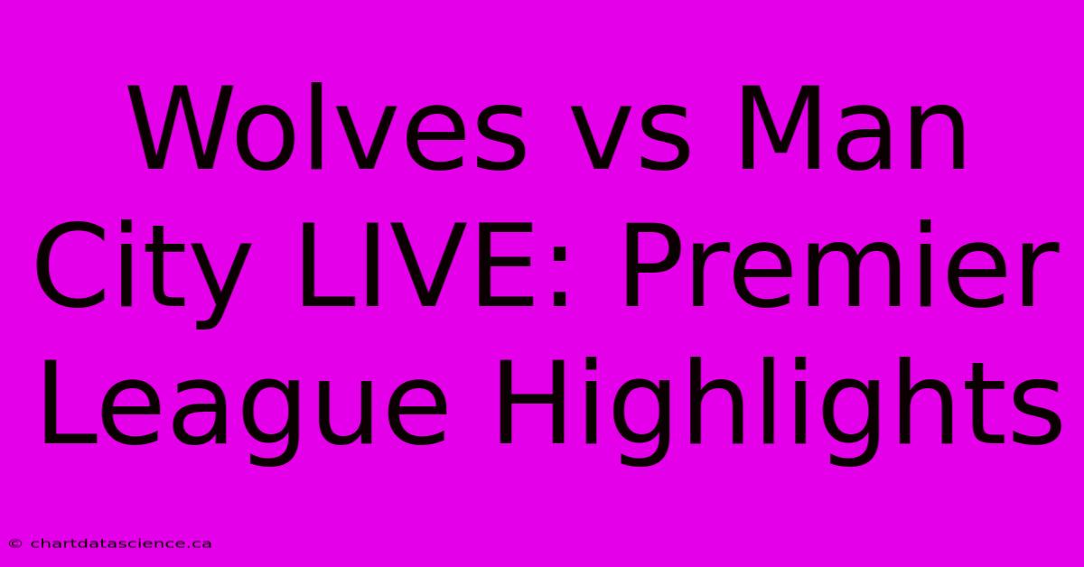 Wolves Vs Man City LIVE: Premier League Highlights