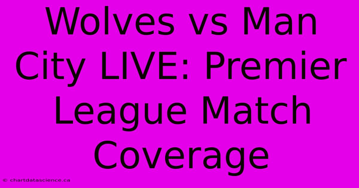 Wolves Vs Man City LIVE: Premier League Match Coverage