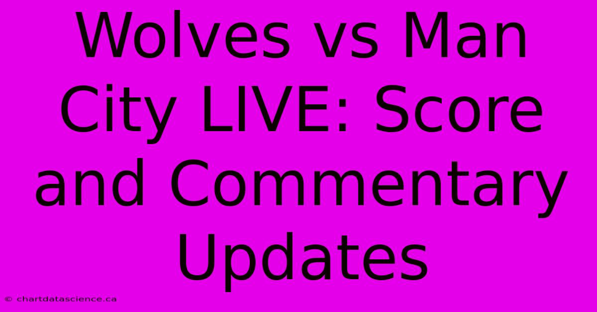 Wolves Vs Man City LIVE: Score And Commentary Updates 