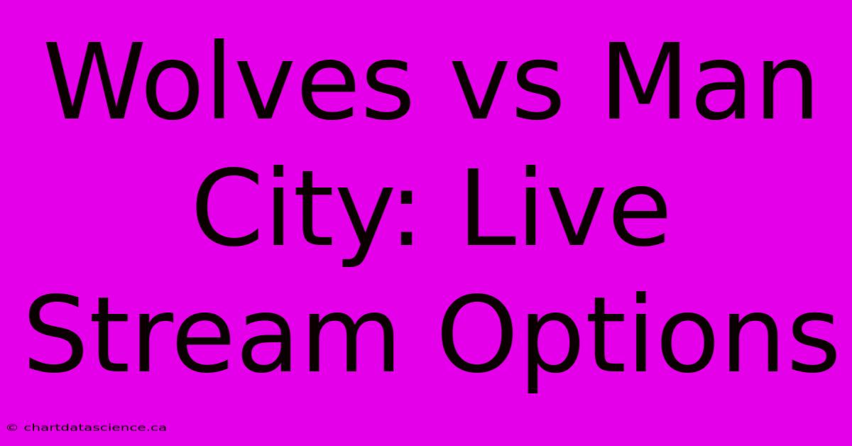 Wolves Vs Man City: Live Stream Options