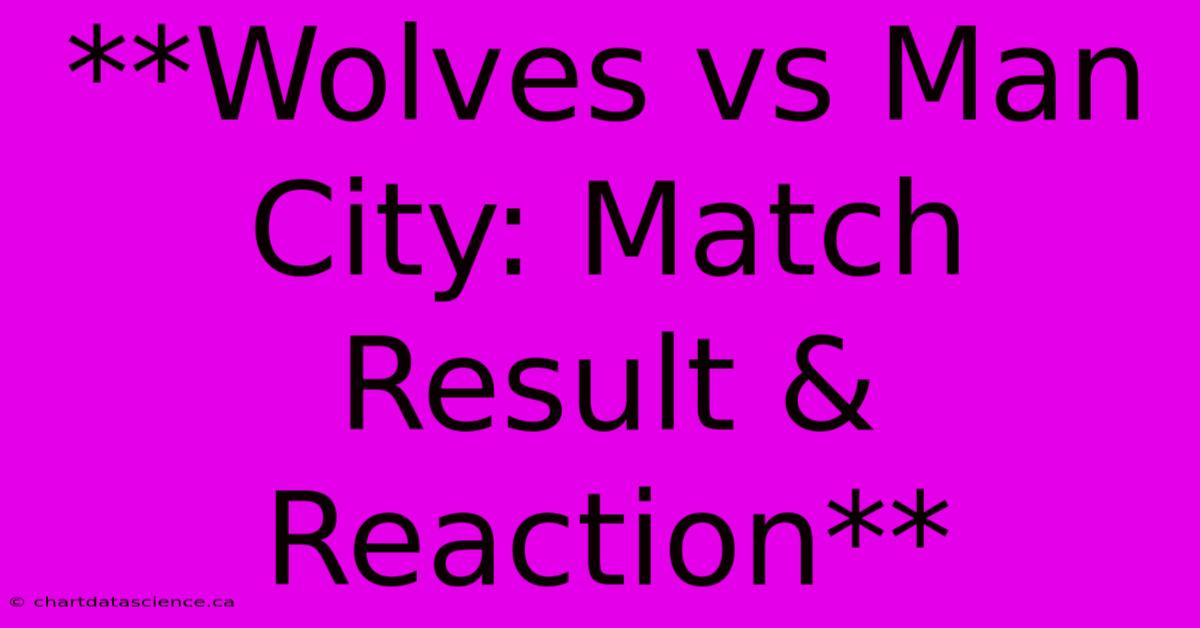 **Wolves Vs Man City: Match Result & Reaction**