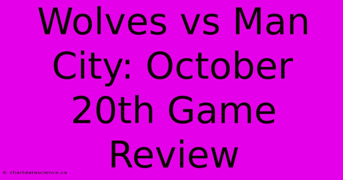 Wolves Vs Man City: October 20th Game Review