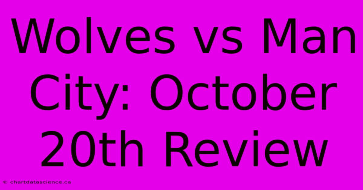 Wolves Vs Man City: October 20th Review