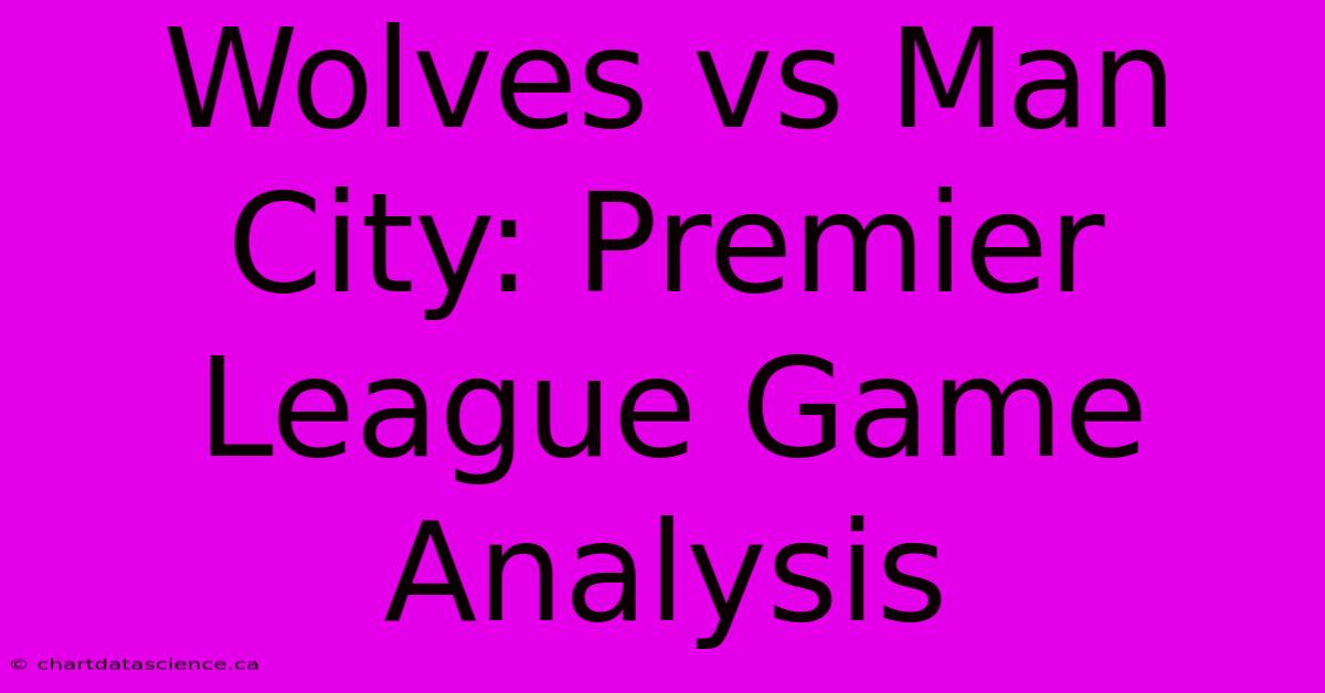 Wolves Vs Man City: Premier League Game Analysis