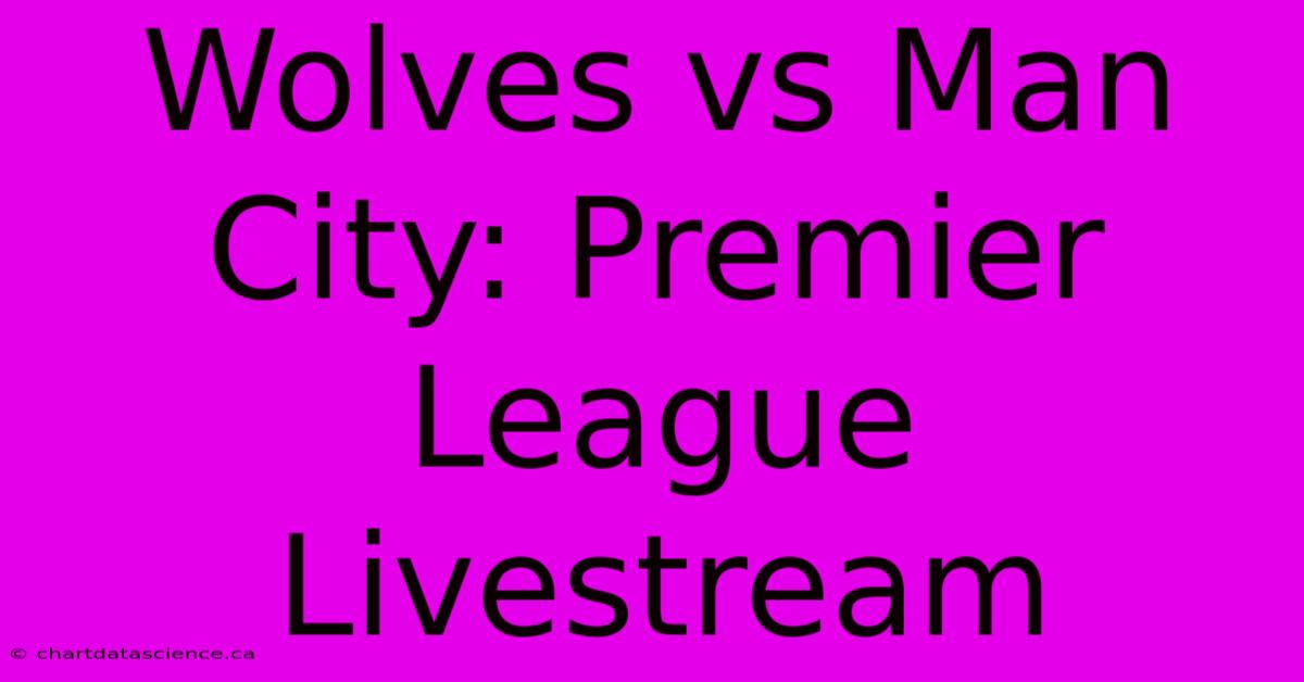 Wolves Vs Man City: Premier League Livestream