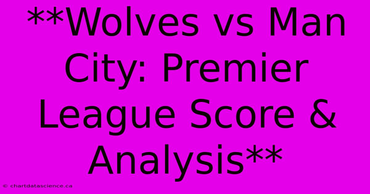 **Wolves Vs Man City: Premier League Score & Analysis**