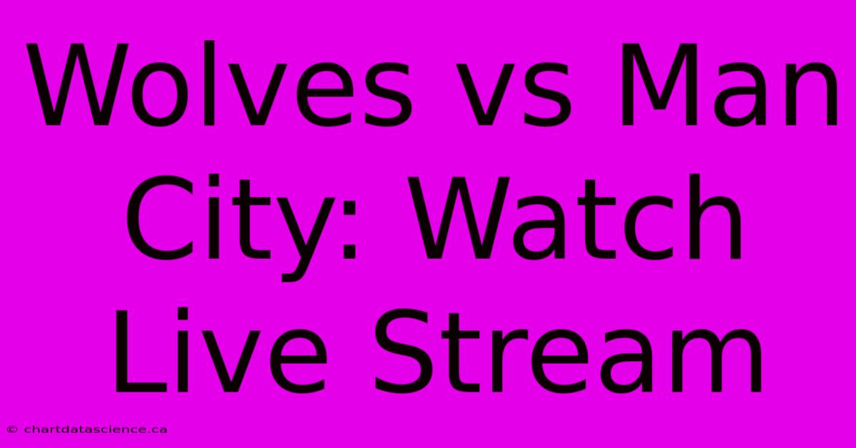 Wolves Vs Man City: Watch Live Stream