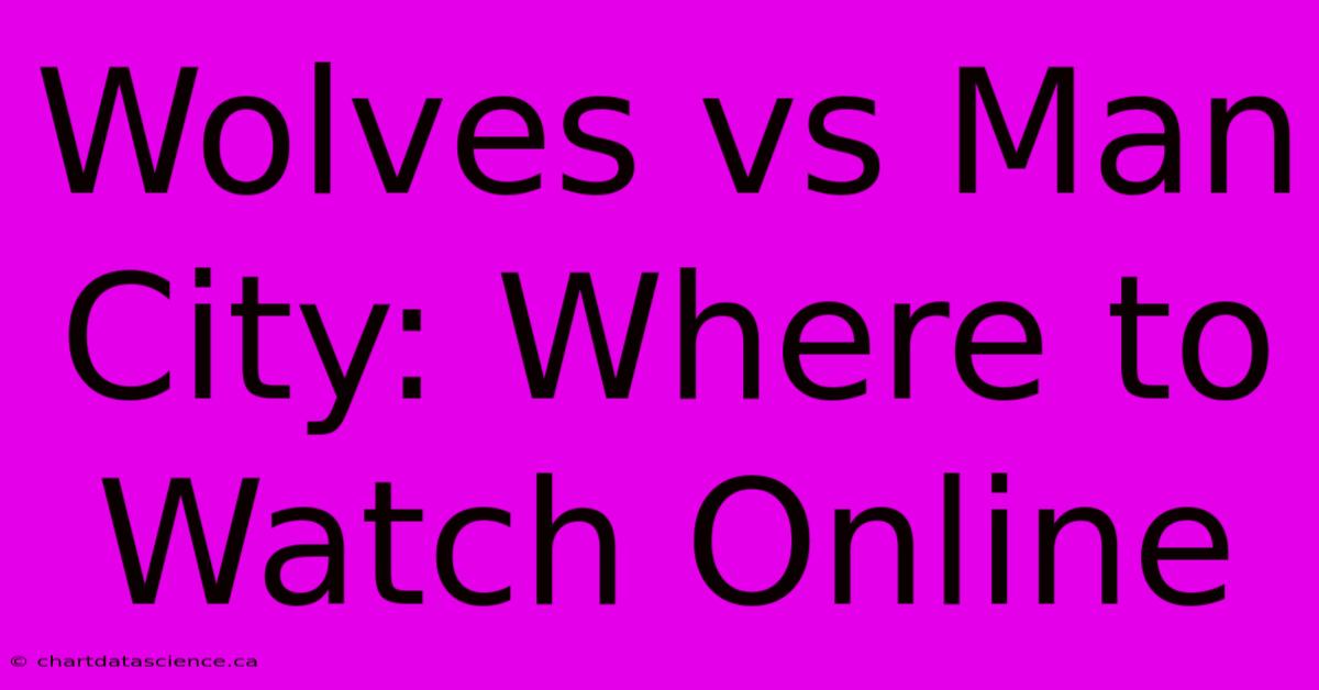 Wolves Vs Man City: Where To Watch Online