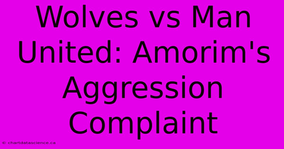 Wolves Vs Man United: Amorim's Aggression Complaint