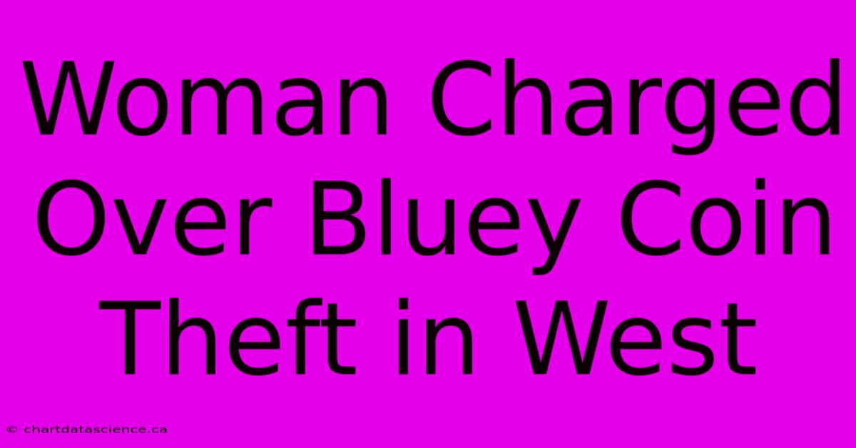 Woman Charged Over Bluey Coin Theft In West