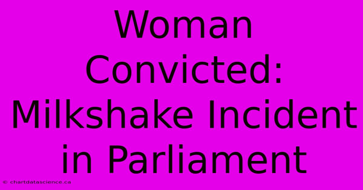 Woman Convicted: Milkshake Incident In Parliament