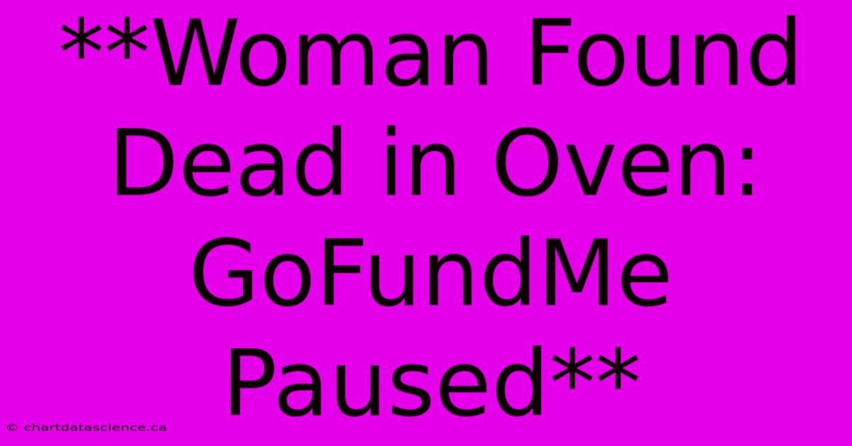 **Woman Found Dead In Oven: GoFundMe Paused**