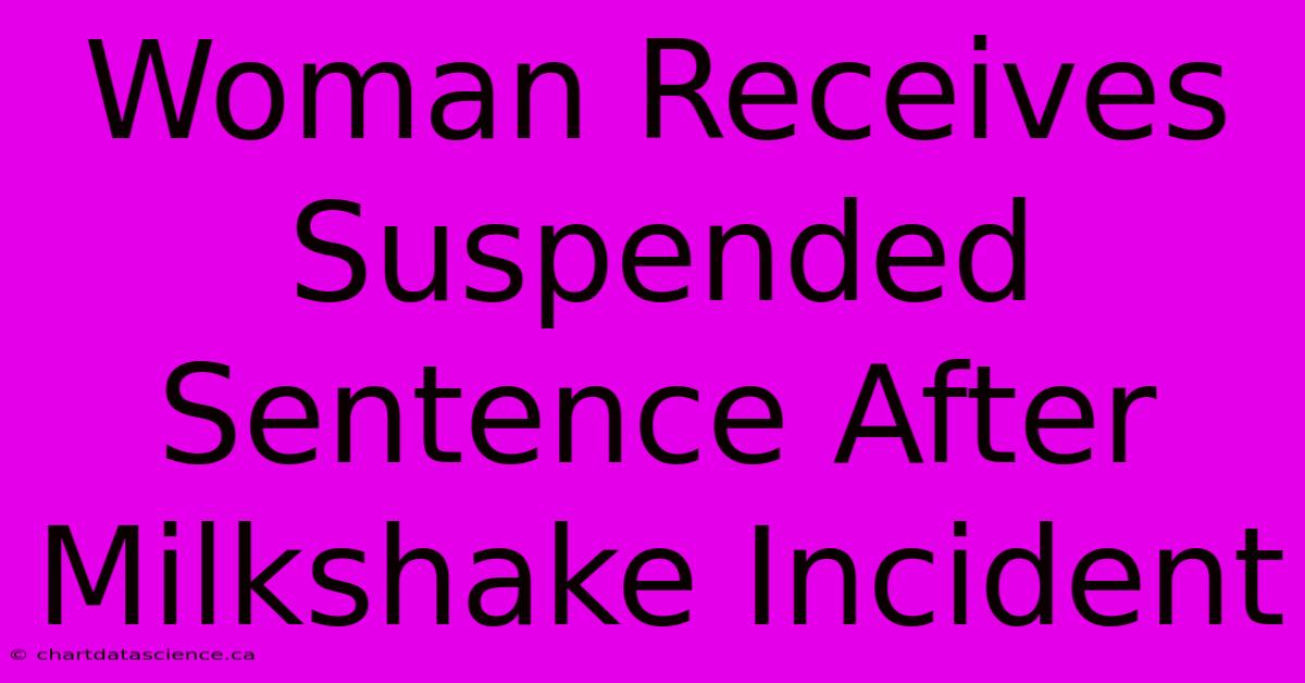 Woman Receives Suspended Sentence After Milkshake Incident