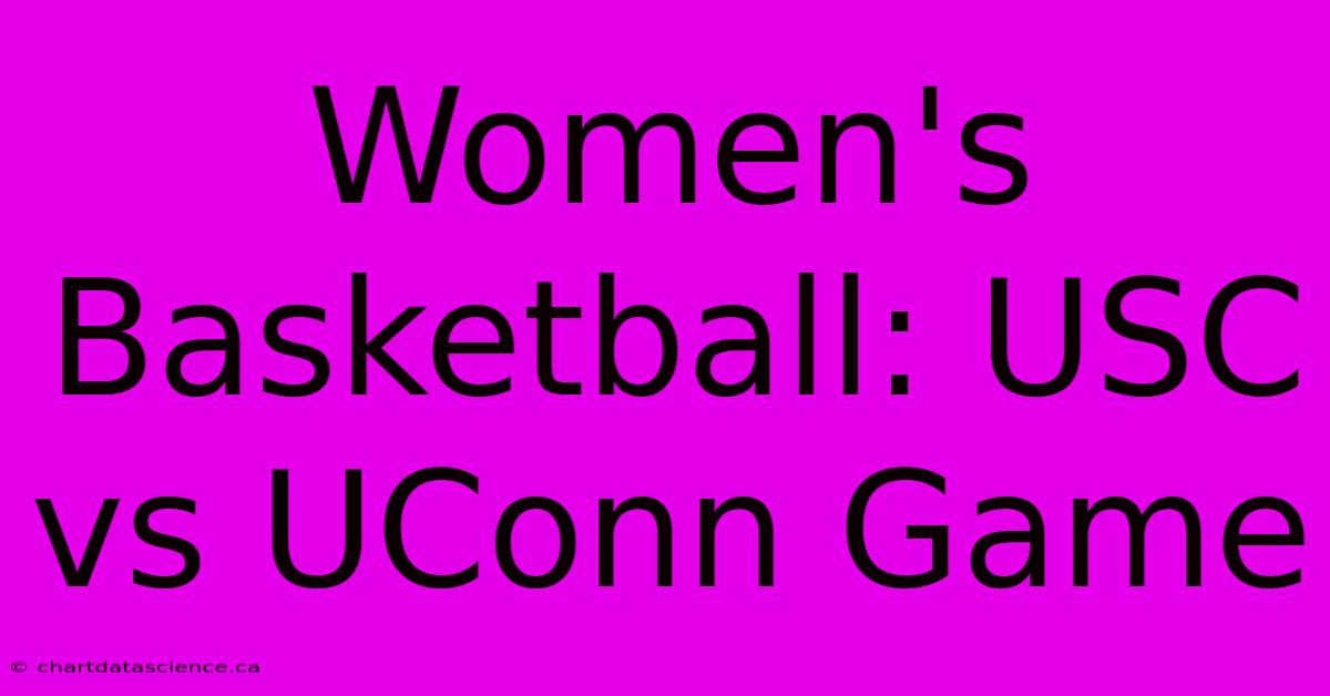 Women's Basketball: USC Vs UConn Game