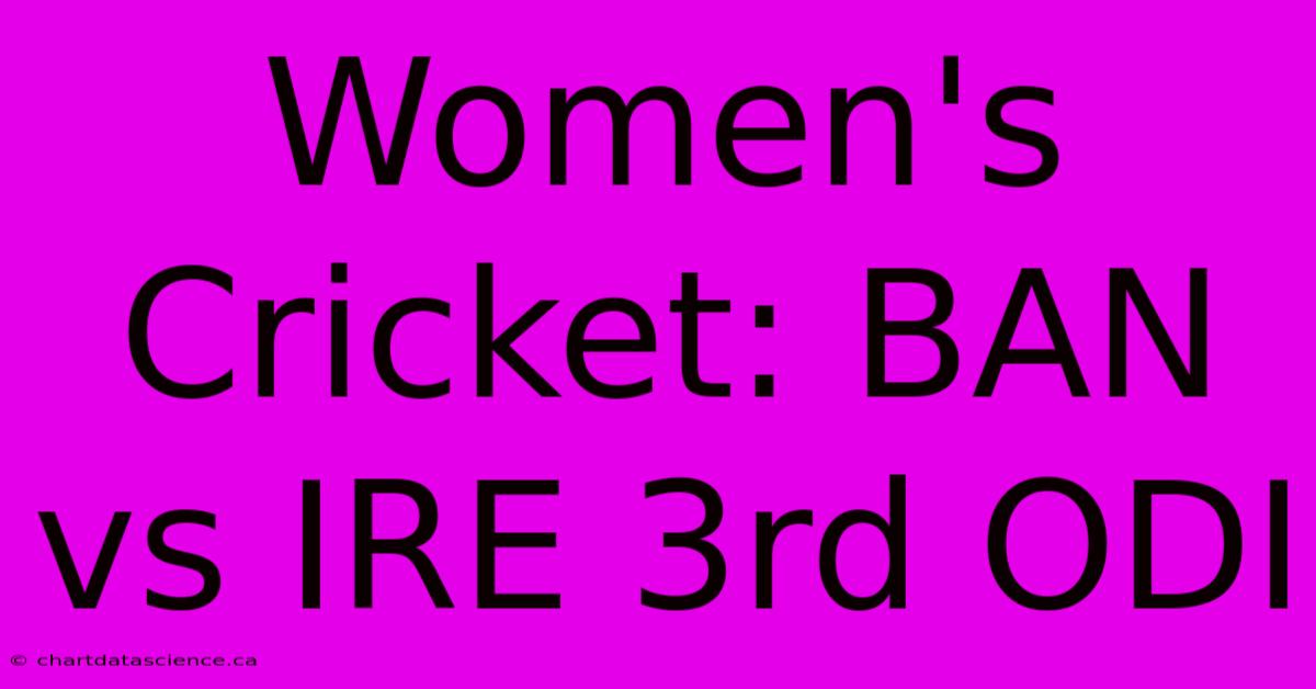 Women's Cricket: BAN Vs IRE 3rd ODI