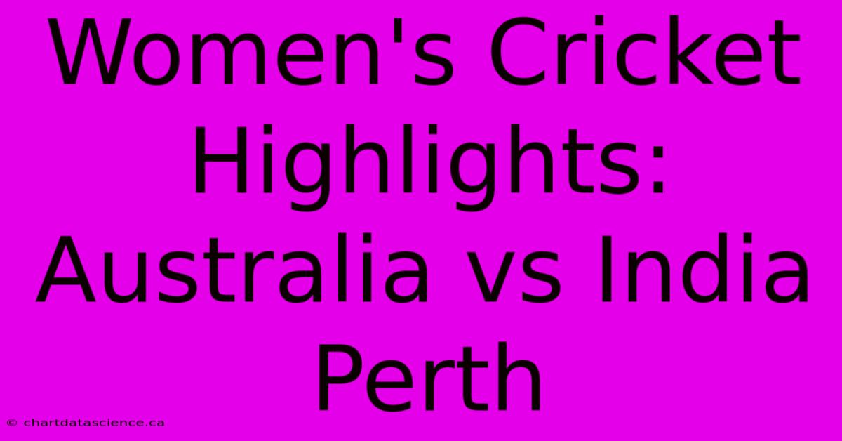 Women's Cricket Highlights: Australia Vs India Perth