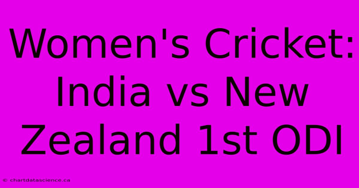 Women's Cricket: India Vs New Zealand 1st ODI