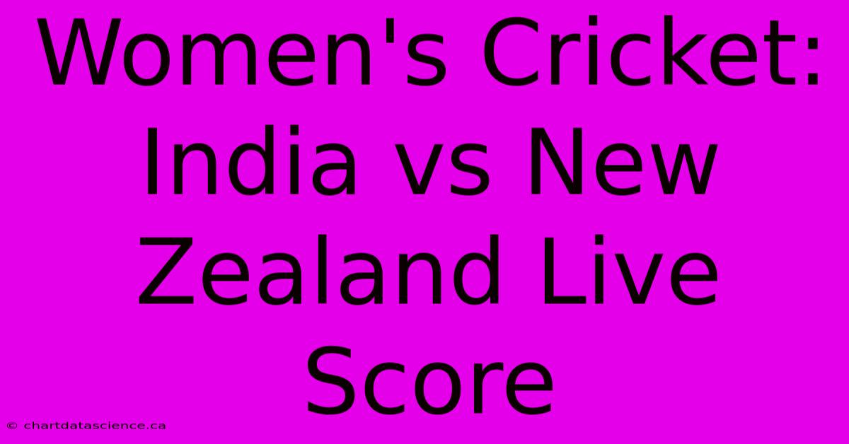 Women's Cricket: India Vs New Zealand Live Score