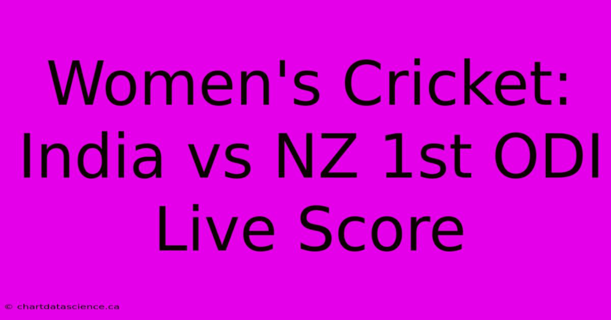 Women's Cricket: India Vs NZ 1st ODI Live Score