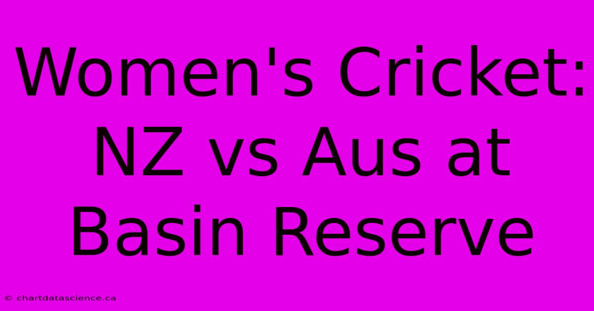 Women's Cricket: NZ Vs Aus At Basin Reserve