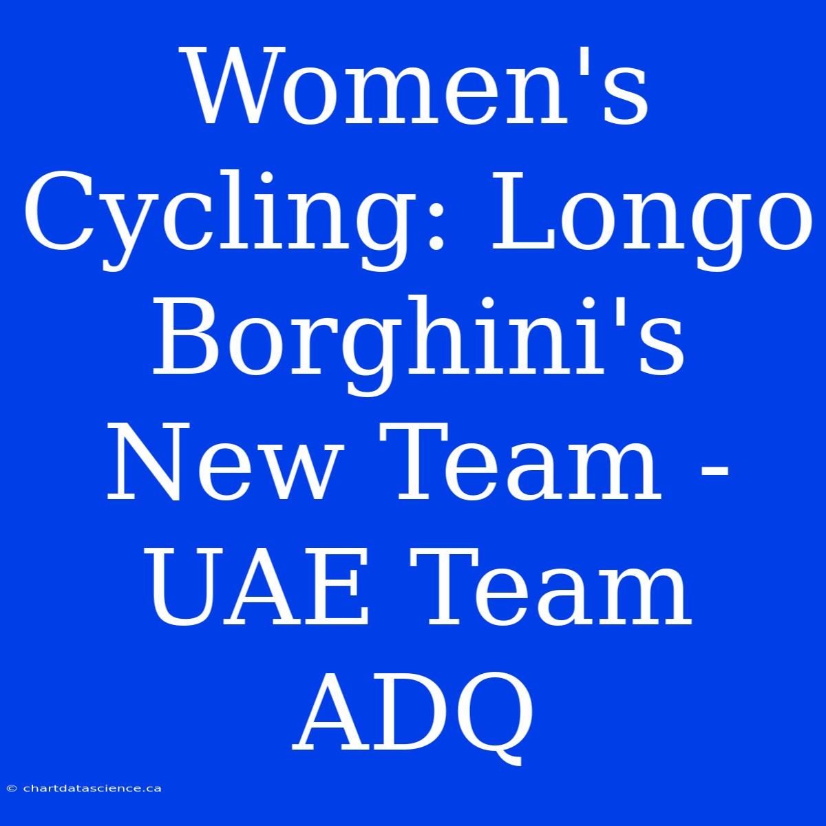 Women's Cycling: Longo Borghini's New Team - UAE Team ADQ