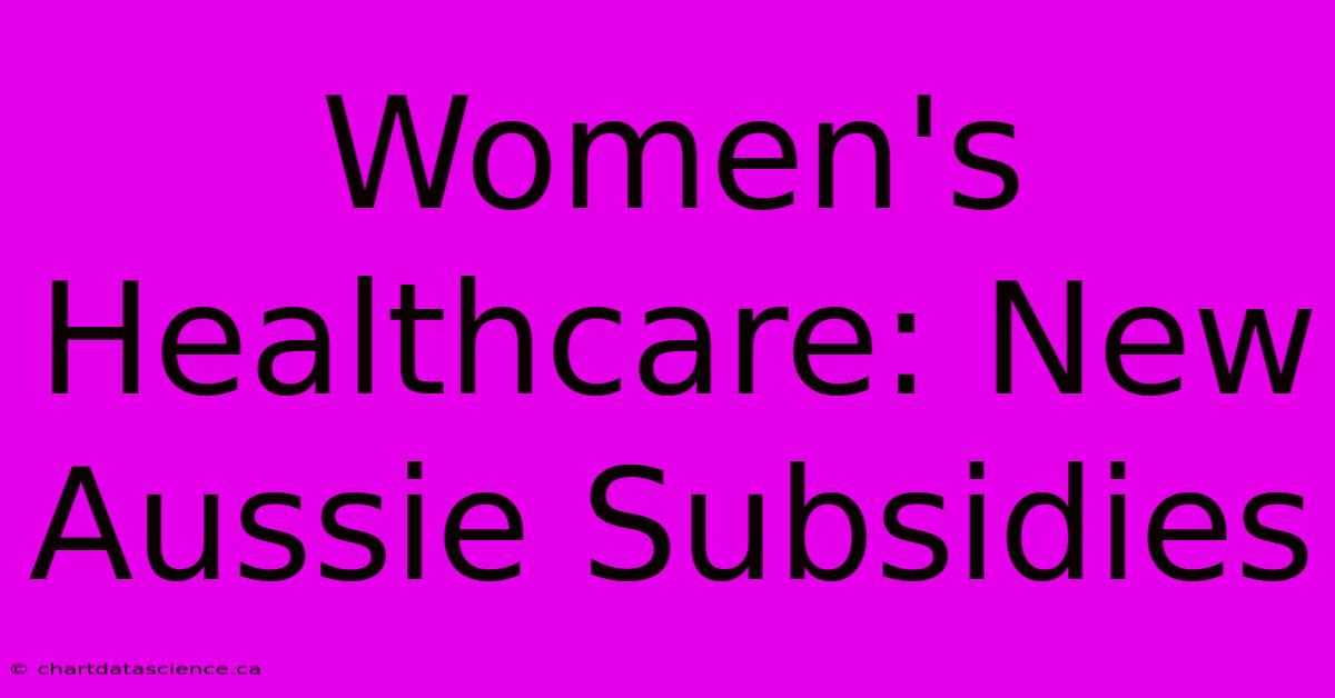 Women's Healthcare: New Aussie Subsidies