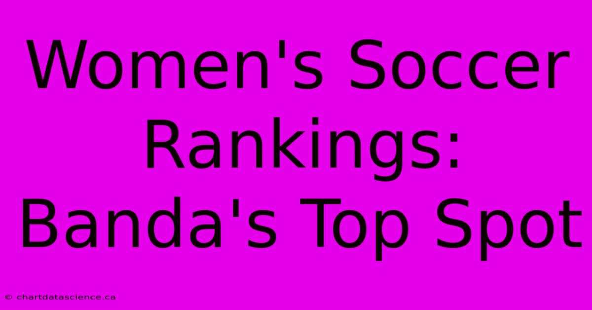 Women's Soccer Rankings: Banda's Top Spot