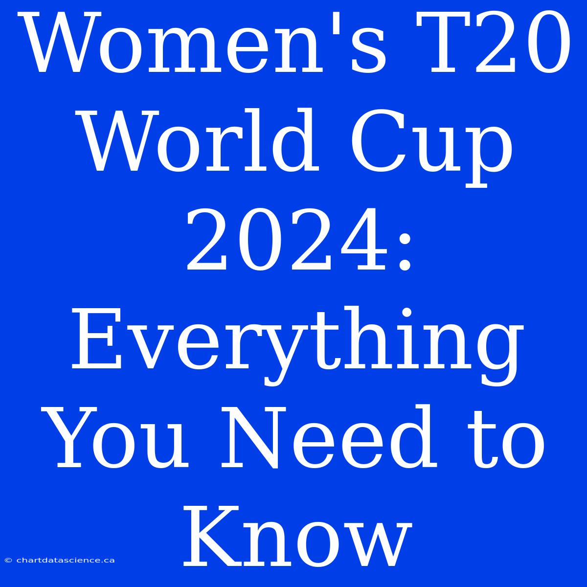 Women's T20 World Cup 2024: Everything You Need To Know