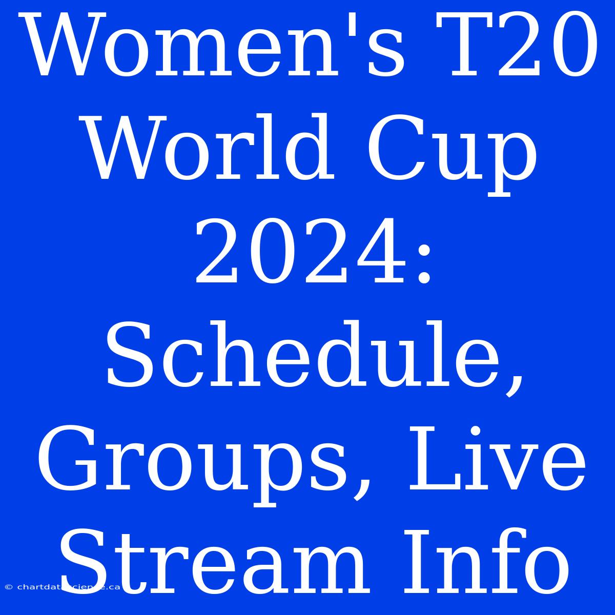 Women's T20 World Cup 2024 Schedule, Groups, Live Stream Info