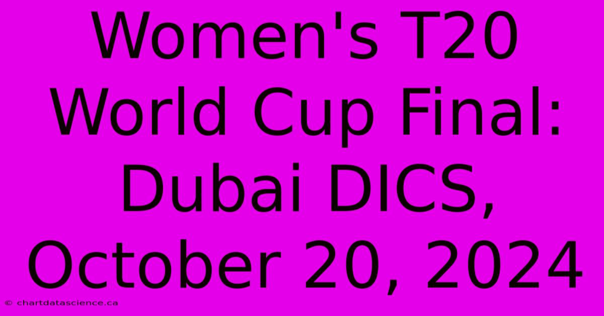 Women's T20 World Cup Final: Dubai DICS, October 20, 2024