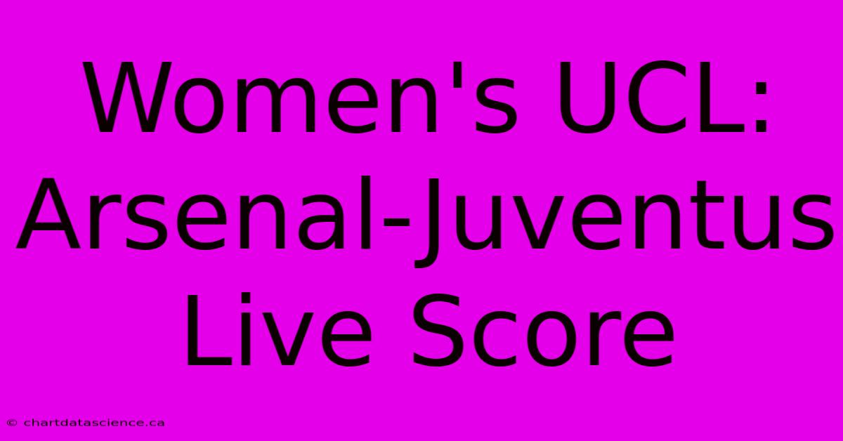 Women's UCL: Arsenal-Juventus Live Score