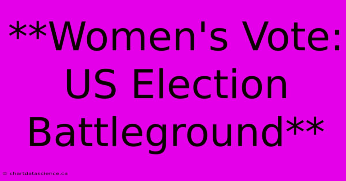 **Women's Vote: US Election Battleground** 