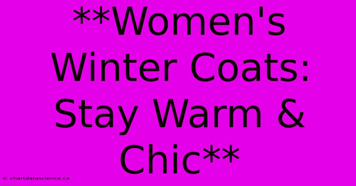 **Women's Winter Coats: Stay Warm & Chic**