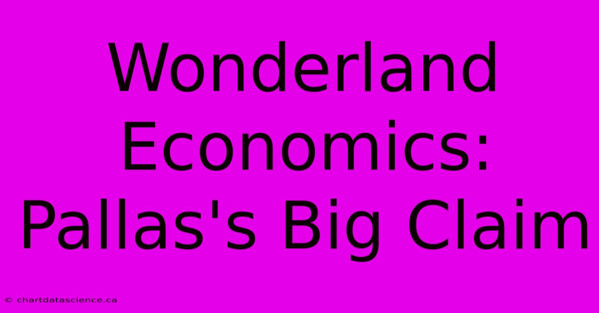 Wonderland Economics: Pallas's Big Claim