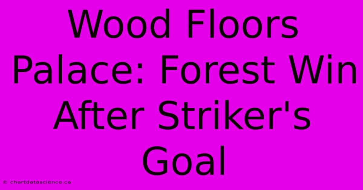 Wood Floors Palace: Forest Win After Striker's Goal