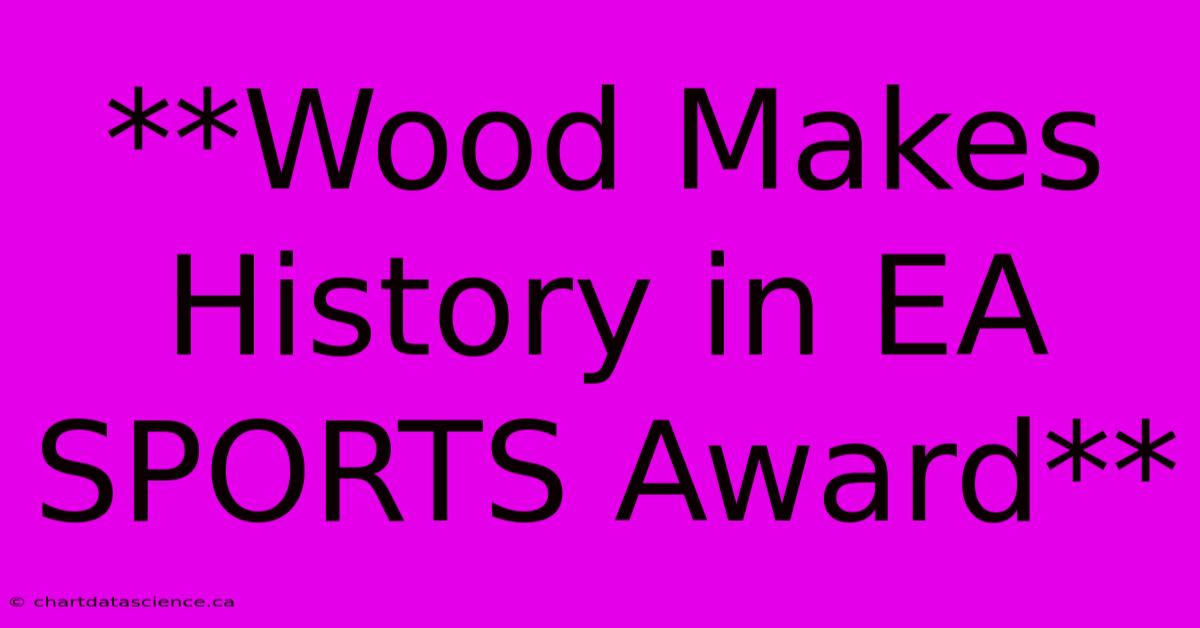 **Wood Makes History In EA SPORTS Award** 