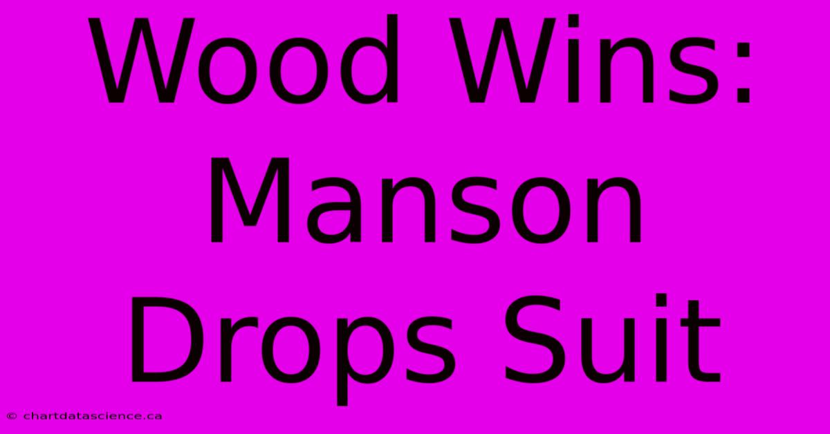 Wood Wins: Manson Drops Suit