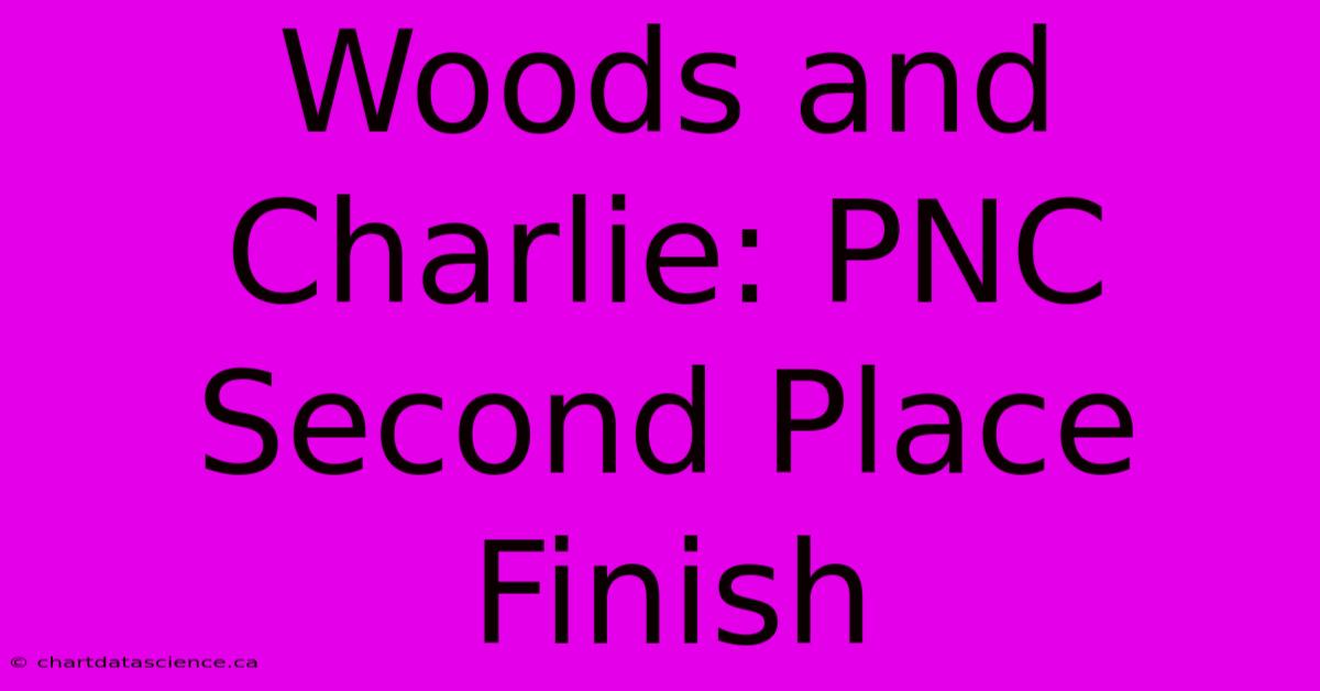 Woods And Charlie: PNC Second Place Finish